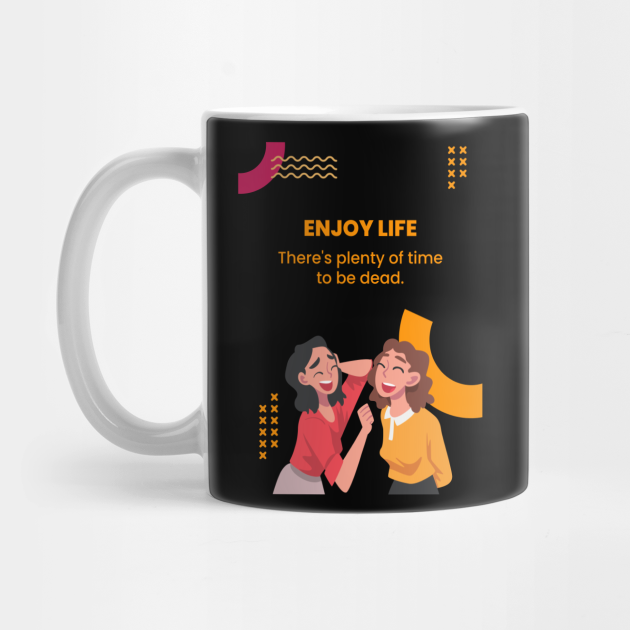 Enjoy Life - Funny Mug