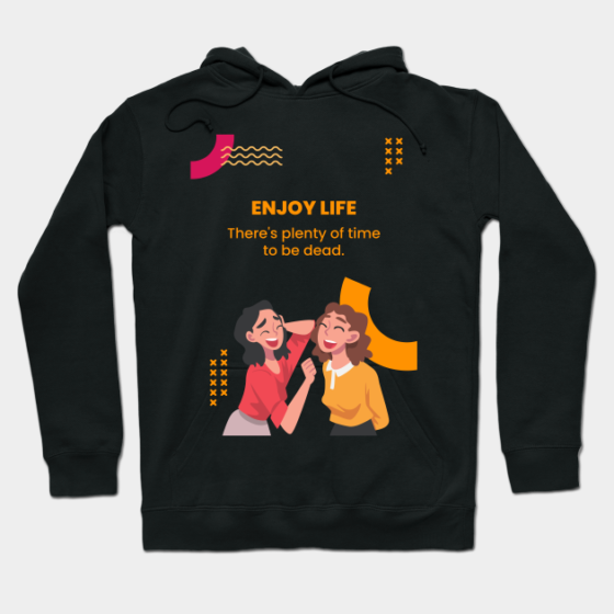 Enjoy Life - Funny T-Shirt Hoodie